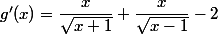 g'(x) = \dfrac{x}{\sqrt{x+1}} + \dfrac{x}{\sqrt{x-1}} -2